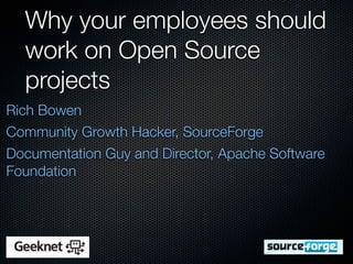 Why your employees should
  work on Open Source
  projects
Rich Bowen
Community Growth Hacker, SourceForge
Documentation Guy and Director, Apache Software
Foundation
 