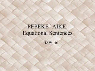 PEPEKE `AIKE: Equational Sentences HAW 101 