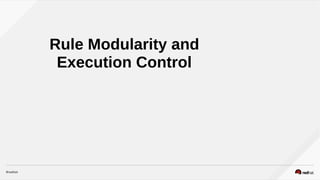Rule Modularity and
Execution Control
 