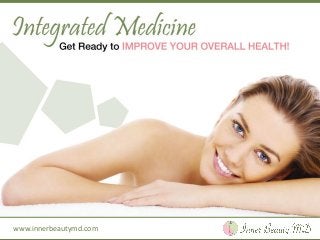 Integrated Medicine–GetReadytoImproveYour OverallHealth!
www.innerbeautymd.com
 