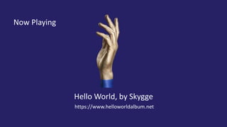 Now Playing
Hello World, by Skygge
https://www.helloworldalbum.net
 