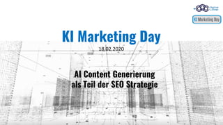 KI Marketing Day
18.02.2020
AI Content Generierung
als Teil der SEO Strategie
 
