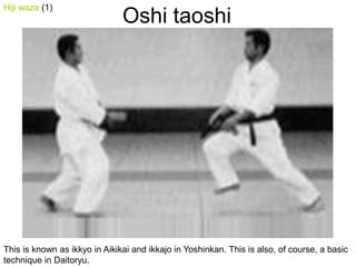 Oshitaoshi<br />Hijiwaza (1) <br />This is known as ikkyo in Aikikai and ikkajo in Yoshinkan. This is also, of course, a b...
