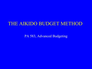 THE AIKIDO BUDGET METHOD PA 583, Advanced Budgeting 