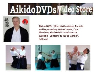 Aikido DVDs offers aikido videos for sale
and its providing Kevin Choate, Dan
Messisco, Kimberly Richardson are
available. Contact: 13410 SE 32nd St,
Bellevue
 
