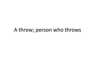 A throw; person who throws