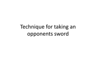 Technique for taking an opponents sword