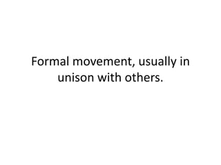 Formal movement, usually in unison with others.