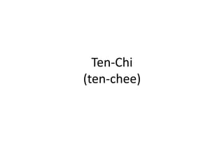 Ten-Chi(ten-chee)