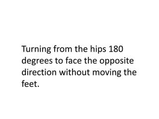Turning from the hips 180 degrees to face the opposite direction without moving the feet.