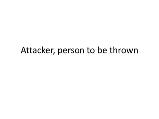 Attacker, person to be thrown