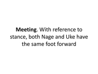 Meeting. With reference to stance, both Nage and Uke have the same foot forward