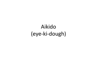 Aikido(eye-ki-dough)