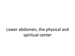 Lower abdomen, the physical and spiritual center