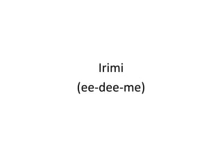 Irimi(ee-dee-me)