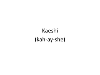 Kaeshi(kah-ay-she)