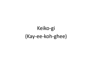 Keiko-gi(Kay-ee-koh-ghee)
