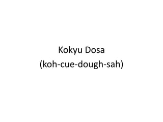 Kokyu Dosa(koh-cue-dough-sah)