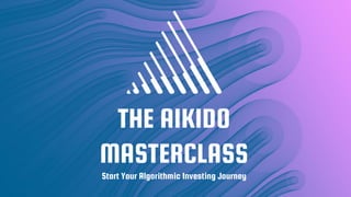 THE AIKIDO
MASTERCLASS
Start Your Algorithmic Investing Journey
 