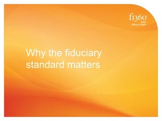 Why the fiduciary
standard matters
 