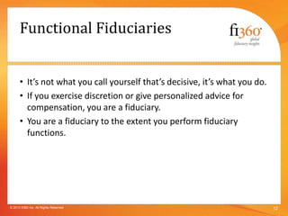 OK, so I’m a fiduciary.
Now what?
• Determining that you are a fiduciary leads to other key
questions*:
– To whom am I a f...