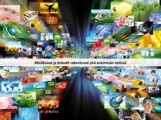 Mielikuvat ja brändit rakentuvat yhä enemmän netissä
 