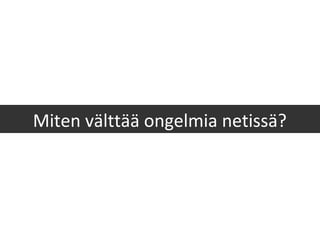 Miten välttää ongelmia netissä?
 