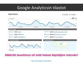 Google Analyticsin tilastot
http://www.google.com/analytics/
Määritä tavoitteesi eli mitä haluat käyttäjien tekevän!
 