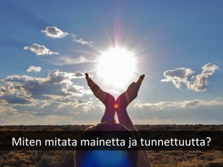 Miten mitata mainetta ja tunnettuutta?
 