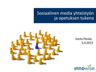Sosiaalinen media yhteistyön
         ja opetuksen tukena



                  Harto Pönkä,
                      5.4.2013
 