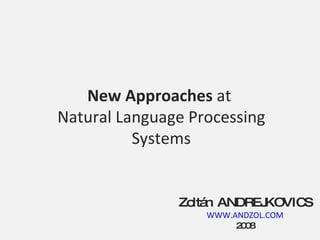 New Approaches  at  Natural Language Processing Systems Zoltán  ANDREJKOVICS WWW.ANDZOL.COM 2008 