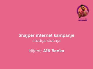 Snajper internet kampanje
      studija slučaja

    klijent: AIK Banka
 