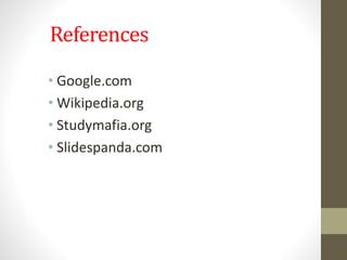 References
• Google.com
• Wikipedia.org
• Studymafia.org
• Slidespanda.com
 