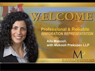 Professional & Reliable
IMMIGRATION REPRESENTATION
  Aila Makooli,
  with Makooli Prekupec LLP
 