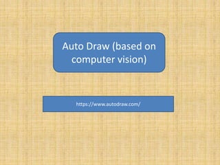 Auto Draw (based on
computer vision)
https://www.autodraw.com/
 