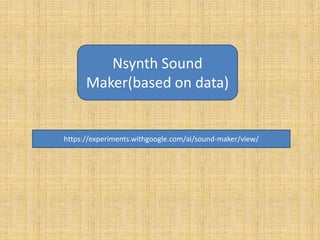Nsynth Sound
Maker(based on data)
https://experiments.withgoogle.com/ai/sound-maker/view/
 