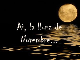 Ai, la lluna de
 Novembre...
       A
 
