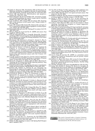 ONCOLOGY LETTERS 20: 1489-1503, 2020 1503
95. Goldar S, Khaniani MS, Derakhshan SM and Baradaran B:
Molecular mechanisms of apoptosis and roles in cancer develop-
ment and treatment. Asian Pac J Cancer Prev 16: 2129‑2144, 2015.
96. Green DR and Reed JC: Mitochondria and apoptosis.
Science 281: 1309‑1312, 1998.
97. Redza‑Dutordoir M and Averill‑Bates DA: Activation of apop-
tosis signalling pathways by reactive oxygen species. Biochim
Biophys Acta 1863: 2977‑2992, 2016.
98. Cory S, Roberts AW, Colman PM and Adams JM: Targeting
BCL‑2‑like proteins to kill cancer cells. Trends Cancer 2:
443‑460, 2016.
99. Lowe SW, Schmitt EM, Smith SW, Osborne BA and Jacks T:
P53 is required for radiation‑induced apoptosis in mouse thymo-
cytes. Nature 362: 847‑849, 1993.
100. Kastenhuber ER and Lowe SW: Putting p53 in context. Cell 170:
1062‑1078, 2017.
101. Wang Z, Wang N, Liu P and Xie X: AMPK and cancer. Exp
Suppl 107: 203‑226, 2016.
102. Aziz SA, Jilaveanu LB, Zito C, Camp RL, Rimm DL, Conrad P
and Kluger HM: Vertical targeting of the phosphatidylinositol‑3
kinase pathway as a strategy for treating melanoma. Clin Cancer
Res 16: 6029‑6039, 2010.
103. Brachmann SM, Hofmann I, Schnell C, Fritsch C, Wee S,
Lane H, Wang S, Echeverria CG and Maira SM: Specific apop-
tosis induction by the dual PI3K/mTor inhibitor NVP‑BEZ235
in HER2 amplified and PIK3CA mutant breast cancer cells.
Proc Natl Acad Sci USA 106: 22299‑22304, 2009.
104. Martinelli E, Troiani T, D'Aiuto E, Morgillo F, Vitagliano D,
Capasso A, Costantino S, Ciuffreda LP, Merolla F,
Vecchione L, et al: Antitumor activity of pimasertib, a selective
MEK 1/2 inhibitor, in combination with PI3K/mTOR inhibitors
or with multi‑targeted kinase inhibitors in pimasertib‑resistant
human lung and colorectal cancer cells. Int J Cancer 133:
2089‑2101, 2013.
105. Lim HJ, Crowe P and Yang JL: Current clinical regulation
of PI3K/PTEN/Akt/mTOR signalling in treatment of human
cancer. J Cancer Res Clin Oncol 141: 671‑689, 2015.
106. Hassan B, Akcakanat A, Holder AM and Meric‑Bernstam F:
Targeting the PI3‑kinase/Akt/mTOR signaling pathway. Surg
Oncol Clin N Am 22: 641‑664, 2013.
107. Panda M and Biswal BK: Cell signaling and cancer: A mechanistic
insight into drug resistance. Mol Biol Rep 46: 5645‑5659, 2019.
108. Koskela HL, Eldfors S, Ellonen P, van Adrichem AJ,
Kuusanmäki H, Andersson EI, Lagström S, Clemente MJ, Olson T,
Jalkanen SE, et al: Somatic STAT3 mutations in large granular
lymphocytic leukemia. N Engl J Med 366: 1905‑1913, 2012.
109. Cocchiola R, Rubini E, Altieri F, Chichiarelli S, Paglia G,
Romaniello D, Carissimi S, Giorgi A, Giamogante F,
Macone A, et al: STAT3 post‑translational modifications drive
cellular signaling pathways in prostate cancer cells. Int J Mol
Sci 20: 815, 2019.
110. Horiguchi A, Oya M, Shimada T, Uchida A, Marumo K and
Murai M: Activation of signal transducer and activator of tran-
scription 3 in renal cell carcinoma: A study of incidence and
its association with pathological features and clinical outcome.
J Urol 168: 762‑765, 2002.
111. Zhu H, Chang LL, Yan FJ, Hu Y, Zeng CM, Zhou TY, Yuan T,
Ying MD, Cao J, He QJ and Yang B: AKR1C1 activates STAT3
to promote the metastasis of non‑small cell lung cancer.
Theranostics 8: 676‑692, 2018.
112. Nishimoto A, Kugimiya N, Hosoyama T, Enoki T, Li TS
and Hamano K: JAB1 regulates unphosphorylated STAT3
DNA‑binding activity through protein‑protein interaction in
human colon cancer cells. Biochem Biophy Res Commun 438:
513‑518, 2013.
113. Wei D, Le X, Zheng L, Wang L, Frey JA, Gao AC, Peng Z,
Huang S, Xiong HQ, Abbruzzese JL and Xie K: Stat3 activation
regulates the expression of vascular endothelial growth factor
and human pancreatic cancer angiogenesis and metastasis.
Oncogene 22: 319‑329, 2003.
114. Wu M, Song D, Li H, Yang Y, Ma X, Deng S, Ren C and Shu X:
Negative regulators of STAT3 signaling pathway in cancers.
Cancer Manag Res 11: 4957‑4969, 2019.
115. Stirewalt DL, Kopecky KJ, Meshinchi S, Appelbaum FR,
Slovak ML, Willman CL and Radich JP: FLT3, RAS, and TP53
mutations in elderly patients with acute myeloid leukemia.
Blood 97: 3589‑3595, 2001.
116. Roberts PJ and Der CJ: Targeting the Raf‑MEK‑ERK
mitogen‑activated protein kinase cascade for the treatment of
cancer. Oncogene 26: 3291‑3310, 2007.
117. Polakis P: Wnt signaling in cancer. Cold Spring Harb Perspect
Biol 4: a008052, 2012.
118. Tan SH and Barker N: Wnt signaling in adult epithelial stem
cells and cancer. Prog Mol Biol Transl Sci 153: 21‑79, 2018.
119. Taketo MM: Shutting down wnt signal‑activated cancer. Nat
Genet 36: 320‑322, 2004.
120. Radtke F and Raj K: The role of Notch in tumorigenesis: Oncogene
or tumour suppressor? Nat Rev Cancer 3: 756‑767, 2003.
121. Huang T, Zhou Y, Cheng AS, Yu J, To KF and Kang W:
NOTCH receptors in gastric and other gastrointestinal cancers:
Oncogenes or tumor suppressors? Mol Cancer 15: 80, 2016.
122. Lobry C, Oh P, Mansour MR, Look AT and Aifantis I: Notch
signaling: Switching an oncogene to a tumor suppressor.
Blood 123: 2451‑2459, 2014.
123. Xu X, Zhao Y, Xu M, Dai Q, Meng W, Yang J and Qin R: Activation
of Notch signal pathway is associated with a poorer prognosis in
acute myeloid leukemia. Med Oncol 28: S483‑S489, 2011.
124. Ono M, Takimoto R, Osuga T, Okagawa Y, Hirakawa M,
Yoshida M, Arihara Y, Uemura N, Hayasaka N, Miura S, et al:
Targeting notch‑1 positive acute leukemia cells by novel
fucose‑bound liposomes carrying daunorubicin. Oncotarget 7:
38586‑38597, 2016.
125. Johnson DG and Walker CL: Cyclins and cell cycle checkpoints.
Ann Rev Pharmacol Toxicol 39: 295‑312, 1999.
126. Vermeulen K, Van Bockstaele DR and Berneman ZN: The cell
cycle: A review of regulation, deregulation and therapeutic
targets in cancer. Cell Prolif 36: 131‑149, 2003.
127. Geng Y, Eaton EN, Picon M, Roberts JM, Lundberg AS,
Gifford A, Sardet C and Weinberg RA: Regulation of cyclin E
transcription by E2Fs and retinoblastoma protein. Oncogene 12:
1173‑1180, 1996.
128. Ohtani K, DeGregori J and Nevins JR: Regulation of the cyclin
E gene by transcription factor E2F1. Proc Natl Acad Sci USA 92:
12146‑12150, 1995.
129. Luo Z, Zang M and Guo W: AMPK as a metabolic tumor
suppressor: Control of metabolism and cell growth. Future
Oncol 6: 457‑470, 2010.
130. Galluzzi L, Bravo‑San Pedro JM, Levine B, Green DR and
Kroemer G: Pharmacological modulation of autophagy:
Therapeutic potential and persisting obstacles. Nat Rev Drug
Discov 16: 487‑511, 2017.
131. Choi KS: Autophagy and cancer. Exp Mol Med 44: 109‑120, 2012.
132. Liang XH, Jackson S, Seaman M, Brown K, Kempkes B,
Hibshoosh H and Levine B: Induction of autophagy and inhibi-
tion of tumorigenesis by beclin 1. Nature 402: 672‑676, 1999.
133. Komatsu M, Waguri S, Koike M, Sou YS, Ueno T, Hara T,
Mizushima N, Iwata JI, Ezaki J, Murata S, et al: Homeostatic
levels of p62 control cytoplasmic inclusion body formation in
autophagy‑deficient mice. Cell 131: 1149‑1163, 2007.
134. Tanida I, Minematsu‑Ikeguchi N, Ueno T and Kominami E:
Lysosomal turnover, but not a cellular level, of endogenous LC3
is a marker for autophagy. Autophagy 1: 84‑91, 2005.
135. Tanida I, Ueno T and Kominami E: LC3 and Autophagy.
Methods Mol Biol 445: 77‑88, 2008.
136. Mundade R, Imperiale TF, Prabhu L, Loehrer PJ and Lu T:
Genetic pathways, prevention, and treatment of sporadic
colorectal cancer. Oncoscience 1: 400‑406, 2014.
137. Coleman MP: Cancer survival: Global surveillance will stimu-
late health policy and improve equity. Lancet 383: 564‑573, 2014.
138. Winer A, Adams S and Mignatti P: Matrix metalloproteinase
inhibitors in cancer therapy: Turning past failures into future
successes. Mol Cancer Ther 17: 1147‑1155, 2018.
139. Hung WC, Tseng WL, Shiea J and Chang HC: Skp2 overex-
pression increases the expression of MMP‑2 and MMP‑9 and
invasion of lung cancer cells. Cancer Lett 288: 156‑161, 2010.
140. Karthika C and Sureshkumar R: Can curcumin along with
chemotherapeutic drug and lipid provide an effective treatment
of metastatic colon cancer and alter multidrug resistance? Med
Hypotheses 132: 109325, 2019.
141. An Q, Han C, Zhou Y, Li F, Li D, Zhang X, Yu Z, Duan Z and
Kan Q: Matrine induces cell cycle arrest and apoptosis with
recovery of the expression of miR‑126 in the A549 non‑small
cell lung cancer cell line. Mol Med Rep 14: 4042‑4048, 2016.
142. Bjorklund M, Roos J, Gogvadze V and Shoshan M: Resveratrol
induces SIRT1‑ and energy‑stress‑independent inhibition of
tumor cell regrowth after low‑dose platinum treatment. Cancer
Chemother Pharmacol 68: 1459‑1467, 2011.
This work is licensed under a Creative Commons
Attribution-NonCommercial-NoDerivatives 4.0
International (CC BY-NC-ND 4.0) License.
 