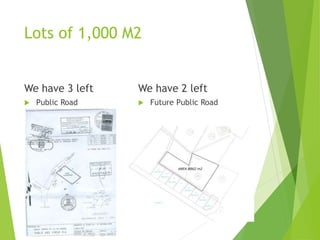 Lots of 1,000 M2
We have 3 left
 Public Road
We have 2 left
 Future Public Road
 