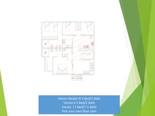 Viento Model III 3 Bed/2 Bath
Viento II 2 Bed/2 Bath
Viento I 1 Bed/1 ½ Bath
Pick your own floor plan
 