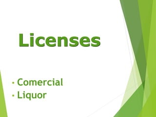 Licenses
• Comercial
• Liquor
 