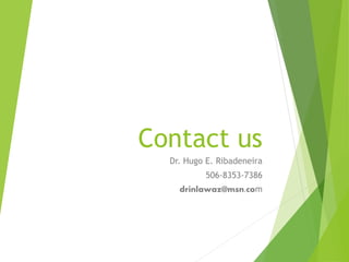 Contact us
Dr. Hugo E. Ribadeneira
506-8353-7386
drinlawaz@msn.com
 