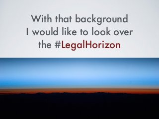 With that background  
I would like to look over
the #LegalHorizon
 