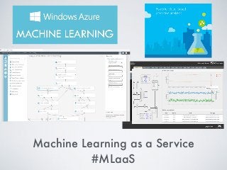 Machine Learning as a Service
#MLaaS
 