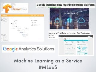 Machine Learning as a Service
#MLaaS
 