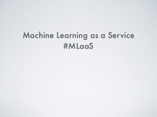 Machine Learning as a Service
#MLaaS
 