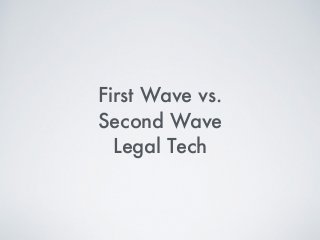 First Wave vs.
Second Wave
Legal Tech
 