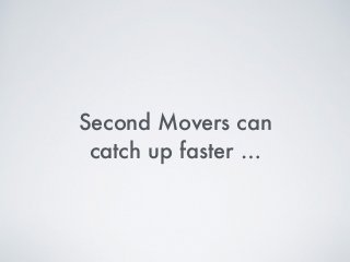 Second Movers can
catch up faster …
 