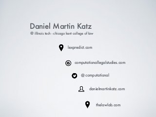 Daniel Martin Katz
@ computational
computationallegalstudies.com
lexpredict.com
danielmartinkatz.com
illinois tech - chicago kent college of law@
thelawlab.com
 