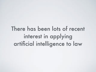 There has been lots of recent
interest in applying
artiﬁcial intelligence to law
 